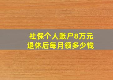 社保个人账户8万元 退休后每月领多少钱